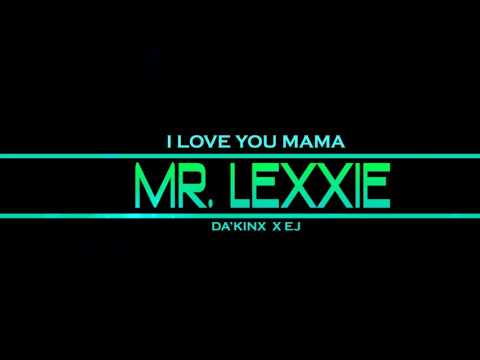 Mr. Lexxie - I LOVE YOU MAMA ft D'Kinx x EJ