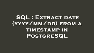 SQL : Extract date (yyyy/mm/dd) from a timestamp in PostgreSQL