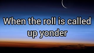 When the roll is called up yonder