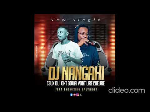 DJ NANGAHI feat CHOUCHOU SALVADOR - CEUX QUI ON BOUAI VONT LIRE L'HEURE