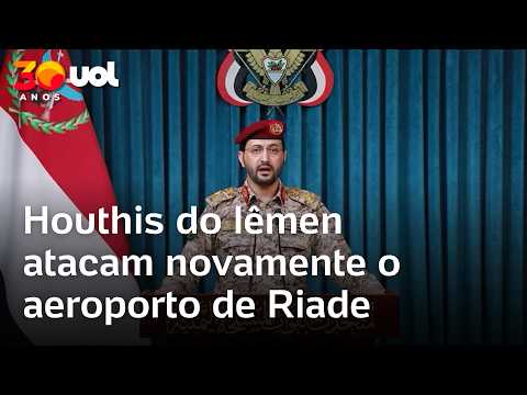 Houthis do Iêmen atacam novamente o aeroporto de Riade