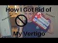 How I Got Rid of My Vertigo | My Story