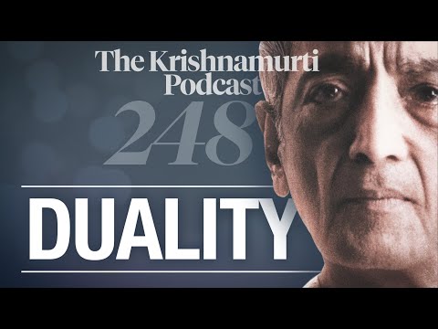 The Krishnamurti Podcast - Ep. 248 - Krishnamurti on Duality
