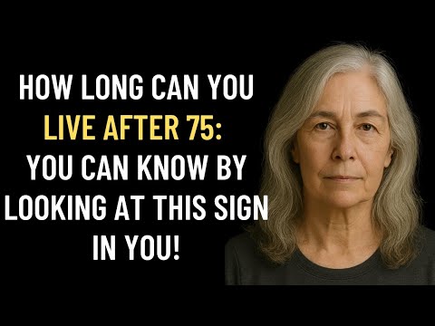 How Long You Can Live After 75: 7 Hidden Signs That Reveal Your Real Longevity and Health Potential!