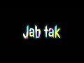 Jab Tak Black Screen Status Love Song Whatsapp Status Lyrics Simultaneously ️ ️