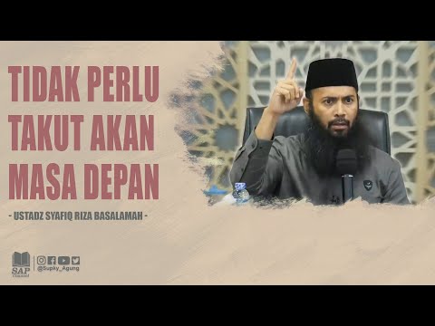 TIDAK PERLU TAKUT AKAN MASA DEPAN | USTADZ SYAFIQ RIZA BASALAMAH