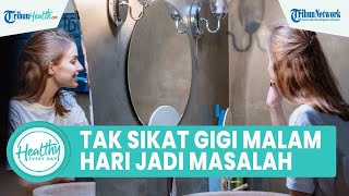 Risiko Tak Sikat Gigi di Malam Hari Picu Masalah Kesehatan Rongga Mulut: Penyakit Gusi & Infeksi