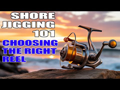 SHORE JIGGING 101  - THE NO BS GUIDE TO CHOOSING REELS