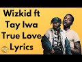 Wizkid ft Tay Iwa - True Love (Lyrics)