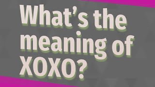 What’s the meaning of XOXO