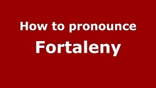 How to pronounce Fortaleny