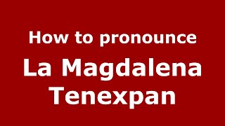 How to pronounce La Magdalena Tenexpan