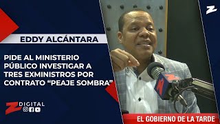 Eddy Alcántara pide al Ministerio Público investigar a tres exministros por contrato “peaje sombra”