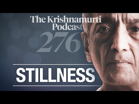 The Krishnamurti Podcast - Ep. 276 - Krishnamurti on Stillness