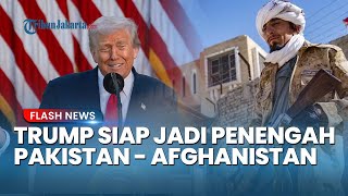 Trump Turun Tangan! Akui Siap Jadi Penengah Konflik Pakistan Vs Taliban yang Makin Memanas!