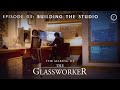 The Making of The Glassworker | Episode 03: Building the Studio