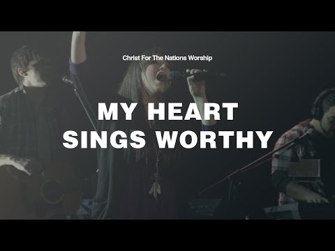 My Heart Sings Worthy - Alex Bennefield & Christ For The Nations Worship