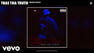 Trae Tha Truth - Never Know (Official Audio)