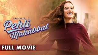 Pehli Mohabbat | Full Movie | Aiman Khan, Adeel Chaudhry, Azekah Daniel | Romantic Love Story |C4B1G