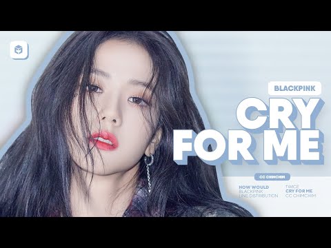How Would BLACKPINK sing 'CRY FOR ME' (TWICE) | Line Distribution