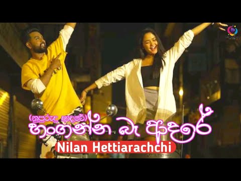 Hanganna Be Adare (නුපුරුදු ආදරේ) | Nupurudu Adare (හංගන්න බෑ ආදරේ) - Nilan Hettiarachchi New Song