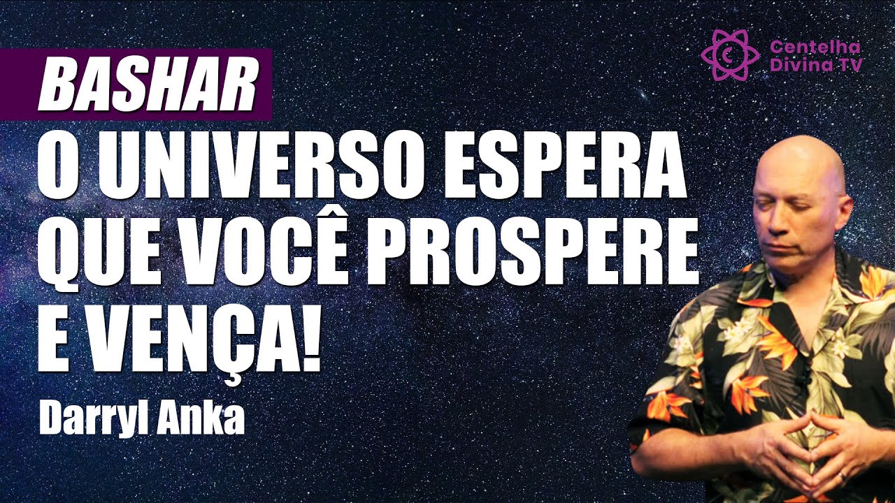 Bashar - O Universo Espera que Você Prospere e Vença!
