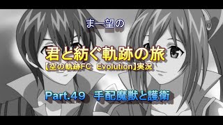 まー望の『君と紡ぐ軌跡の旅』【空の軌跡FC Evolution】実況　Part.４９　手配魔獣と護衛