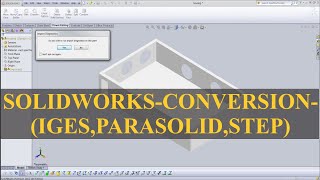 Solid works – Conversion - (Iges, Parasolid, Step)