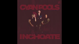 Cyan Pools – Inchoate