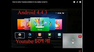 How to solve Youtube problem in my android 4.4.3 walton/ marcel smart tv