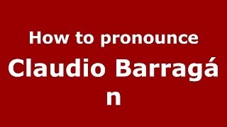 How to pronounce Claudio Barragán