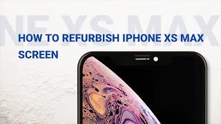 How to Repair iPhone XS Max Broken Screen | Refurbish Guide