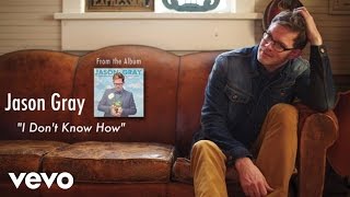 Jason Gray - I Don&#39;t Know How (Lyric Video)