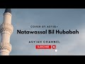 Natawassal Bil Hubabah Lirik - cover by asyiah @asyiahchannel #natawassalbilhubabah
