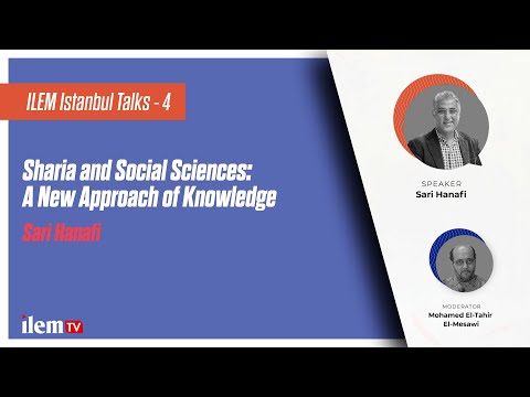ILEM Istanbul Talks 4 | Sharia and Social Sciences: A New Approach of Knowledge | Sari Hanafi