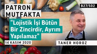 ''Lojistik işi bütün bir zincirdir'' | Patron Mutfakta - Taner Horoz (