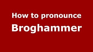 How to pronounce Broghammer