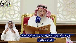 833- هل يُعدُّ الكلام في شخصٍ بما ليس فيه ظلمًا إذا كان هو البادئ بالظلم؟ - عثمان الخميس