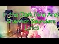 In The Dark (We Are) - Shannon Saunders LYRICS ...