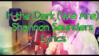 In The Dark (We Are) - Shannon Saunders LYRICS