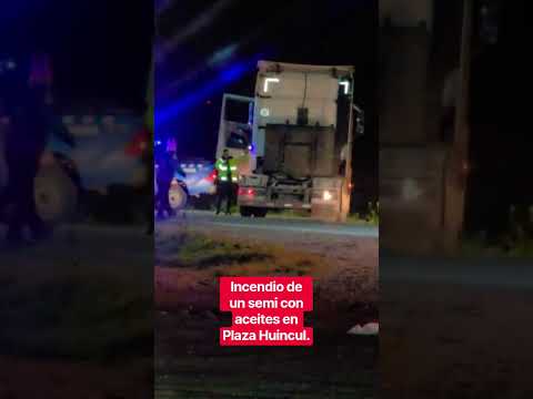 Se incendio un semi con aceites , en el ingreso a Plaza Huincul.