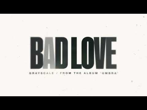 Grayscale - Bad Love