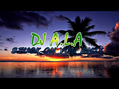 DJ ALA - STUCK ON YOU REMIX