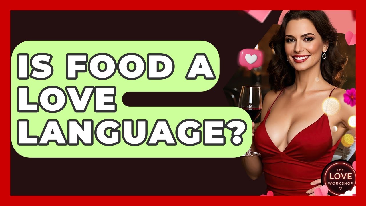 Is Food A Love Language? - The Love Workshop