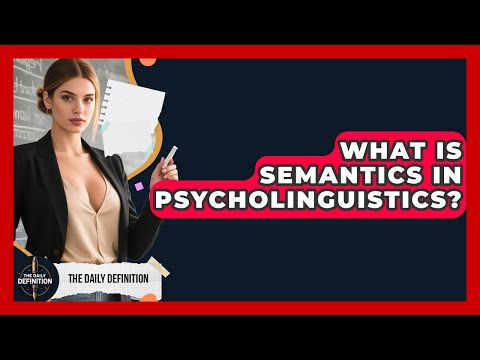 What Is Semantics In Psycholinguistics? - The Daily Definition