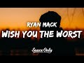 Ryan Mack - Wish You the Worst (Lyrics)
