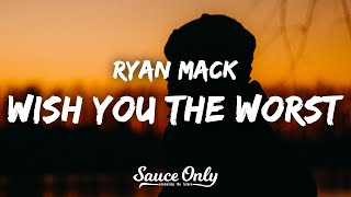 Ryan Mack - Wish You the Worst (Lyrics)