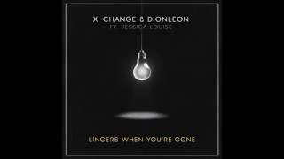 X-Change &amp; Dionleon Ft. Jessica Louise - Lingers When You&#39;re Gone (Original Mix) FREE DOWNLOAD