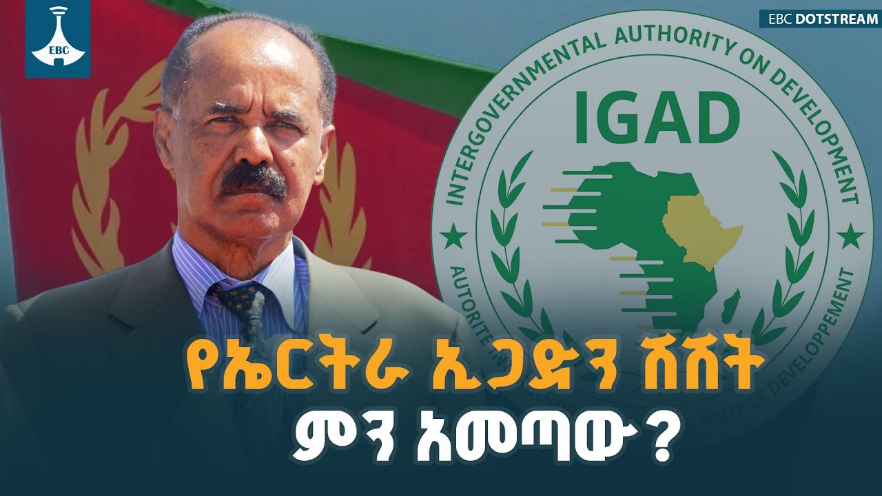 የኤርትራ መንግሥት ከኢጋድ ለምን ይሸሻል? |Eritrea | IGAD | ETV | EBC | EBCDOTSTREAM