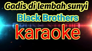 Download lagu karaoke gadis di lembah sunyi,black brothers mp3